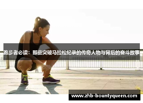 跑步者必读：那些突破马拉松纪录的传奇人物与背后的奋斗故事