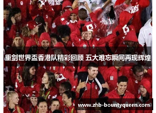 重剑世界盃香港队精彩回顾 五大难忘瞬间再现辉煌 重剑世界盃香港队精彩回顾 五大难忘瞬间再现辉煌