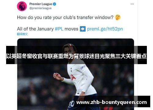 以英超冬窗收官与联赛重燃为背景球迷目光聚焦三大关键看点 以英超冬窗收官与联赛重燃为背景球迷目光聚焦三大关键看点