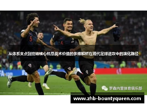 从体系支点到终结核心凯恩战术价值的多维解析在现代足球进攻中的演化路径