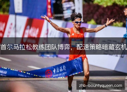 首尔马拉松教练团队博弈，配速策略暗藏玄机